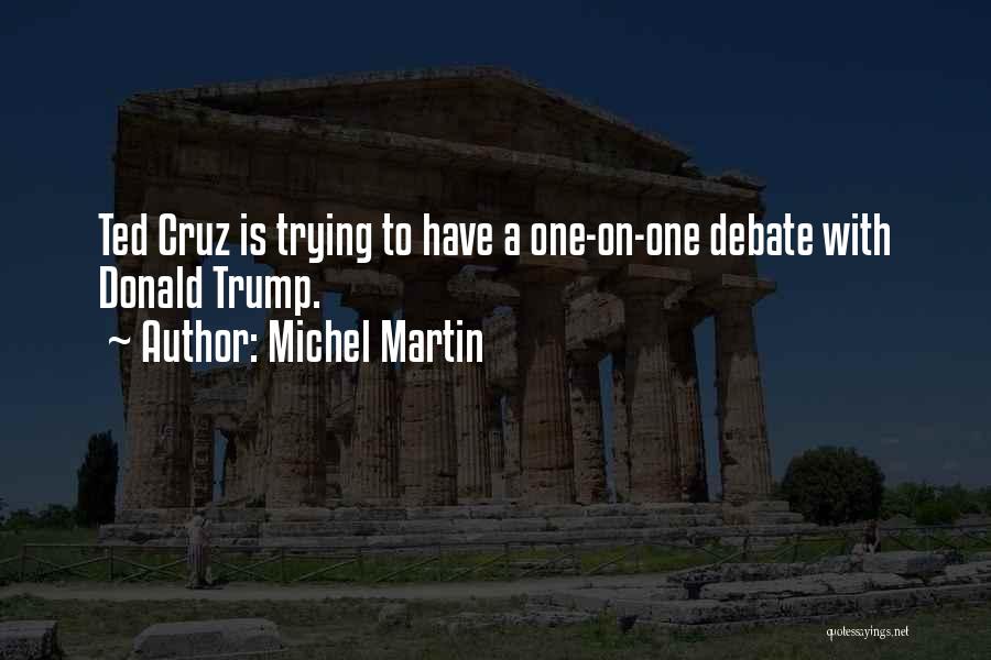 Michel Martin Quotes: Ted Cruz Is Trying To Have A One-on-one Debate With Donald Trump.