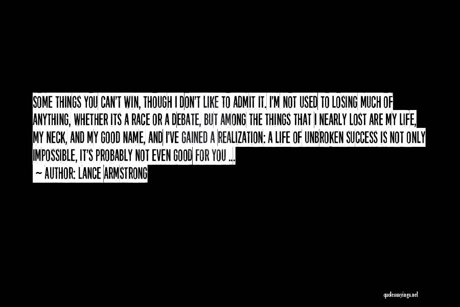 Lance Armstrong Quotes: Some Things You Can't Win, Though I Don't Like To Admit It. I'm Not Used To Losing Much Of Anything,