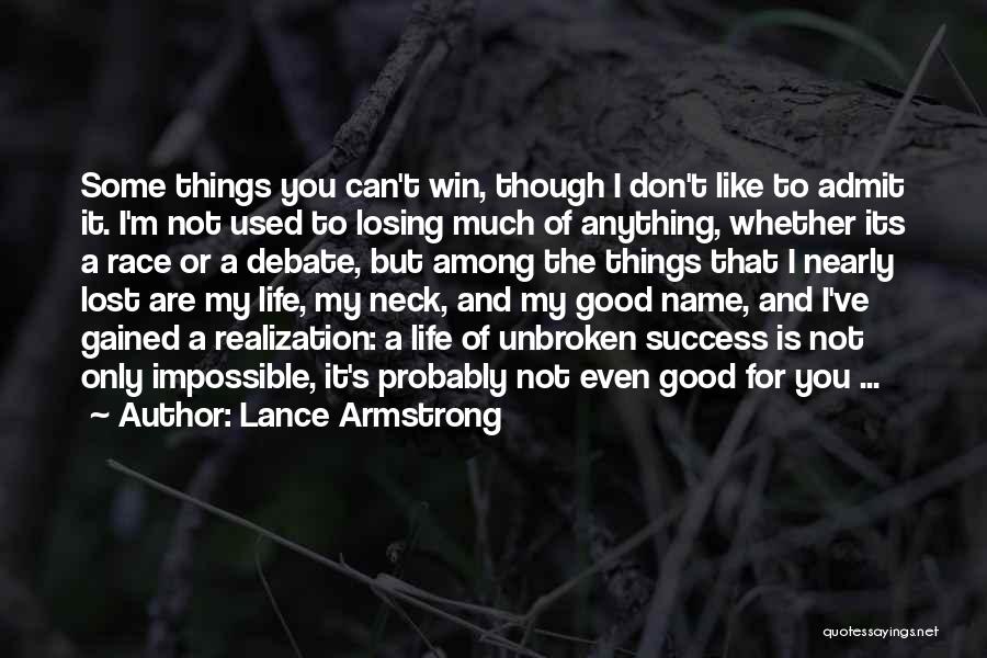 Lance Armstrong Quotes: Some Things You Can't Win, Though I Don't Like To Admit It. I'm Not Used To Losing Much Of Anything,