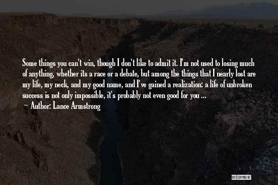 Lance Armstrong Quotes: Some Things You Can't Win, Though I Don't Like To Admit It. I'm Not Used To Losing Much Of Anything,