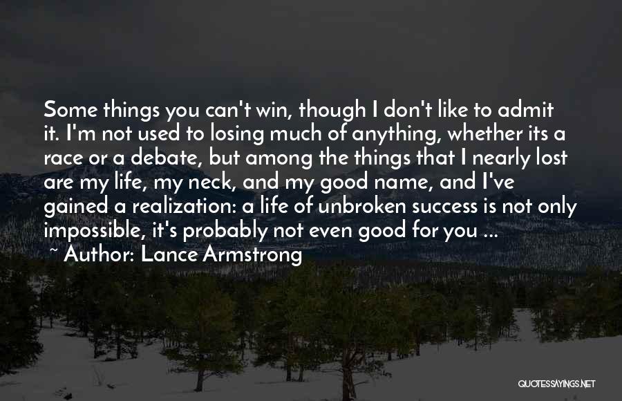 Lance Armstrong Quotes: Some Things You Can't Win, Though I Don't Like To Admit It. I'm Not Used To Losing Much Of Anything,