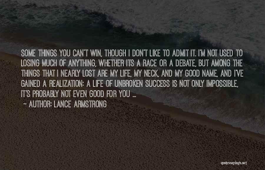 Lance Armstrong Quotes: Some Things You Can't Win, Though I Don't Like To Admit It. I'm Not Used To Losing Much Of Anything,