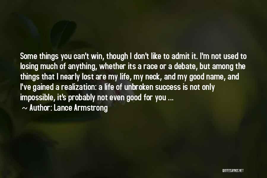 Lance Armstrong Quotes: Some Things You Can't Win, Though I Don't Like To Admit It. I'm Not Used To Losing Much Of Anything,