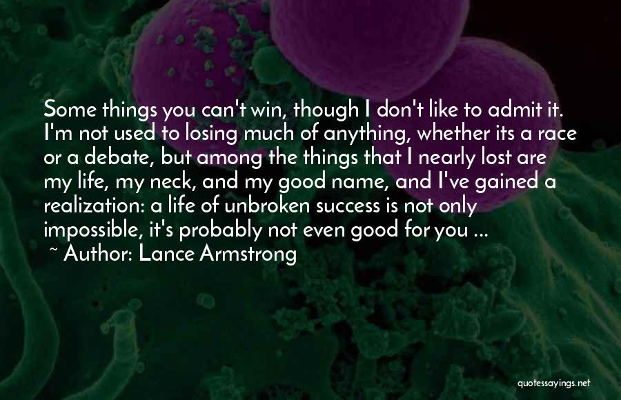 Lance Armstrong Quotes: Some Things You Can't Win, Though I Don't Like To Admit It. I'm Not Used To Losing Much Of Anything,