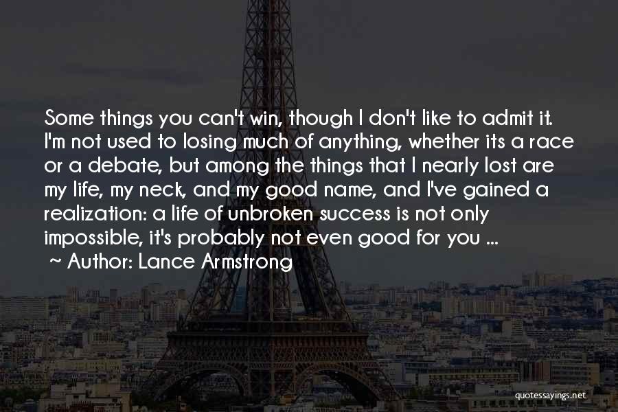 Lance Armstrong Quotes: Some Things You Can't Win, Though I Don't Like To Admit It. I'm Not Used To Losing Much Of Anything,