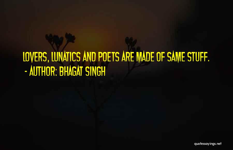 Bhagat Singh Quotes: Lovers, Lunatics And Poets Are Made Of Same Stuff.