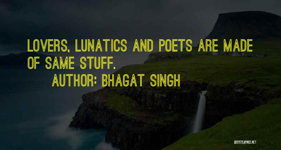 Bhagat Singh Quotes: Lovers, Lunatics And Poets Are Made Of Same Stuff.
