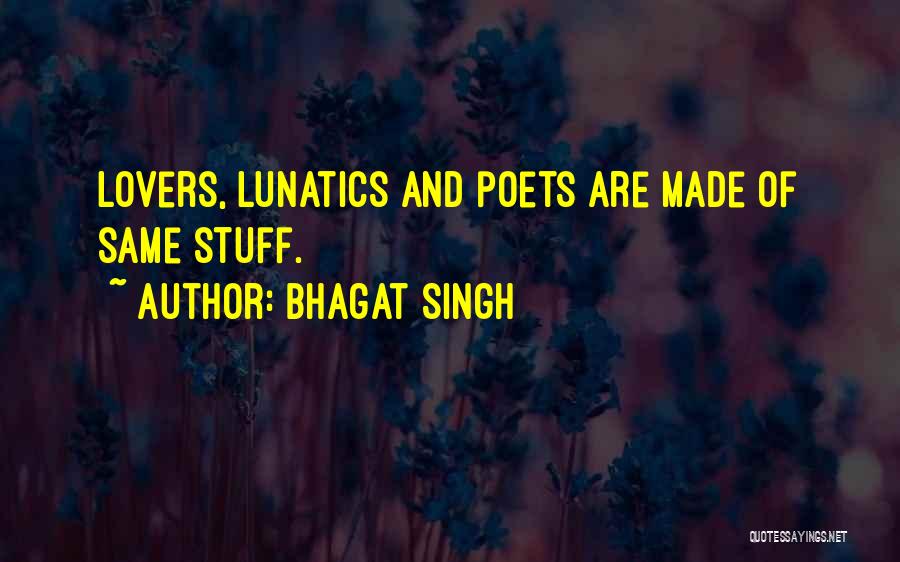Bhagat Singh Quotes: Lovers, Lunatics And Poets Are Made Of Same Stuff.