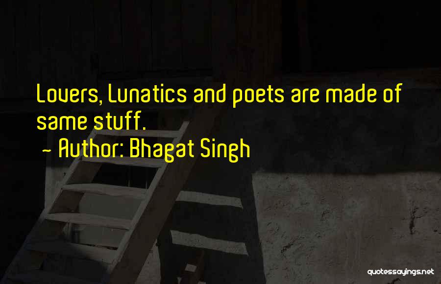 Bhagat Singh Quotes: Lovers, Lunatics And Poets Are Made Of Same Stuff.
