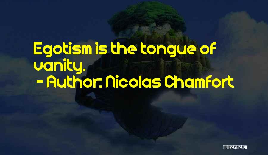 Nicolas Chamfort Quotes: Egotism Is The Tongue Of Vanity.