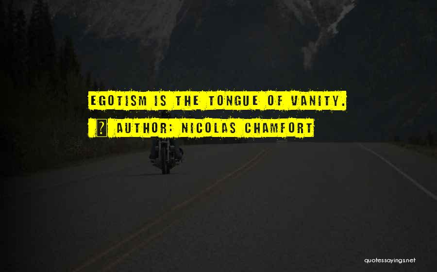 Nicolas Chamfort Quotes: Egotism Is The Tongue Of Vanity.