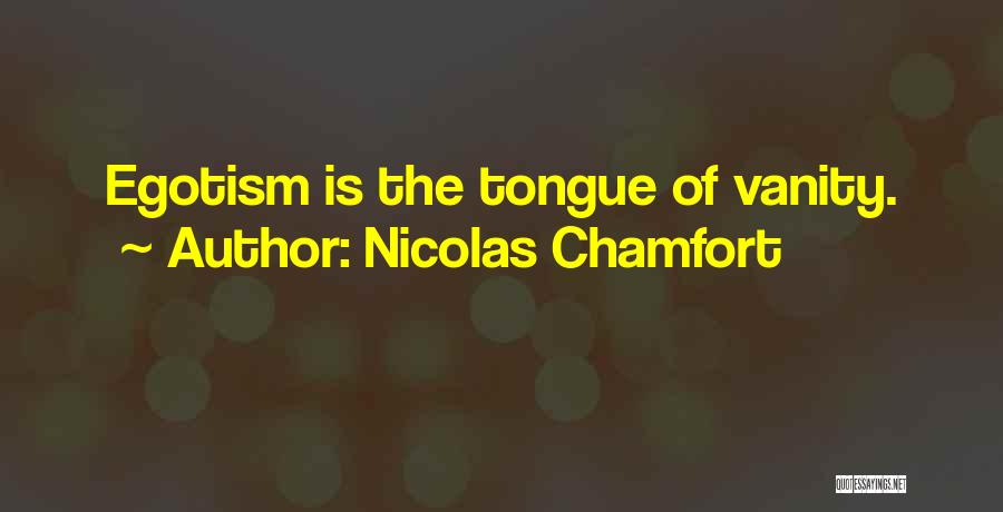 Nicolas Chamfort Quotes: Egotism Is The Tongue Of Vanity.