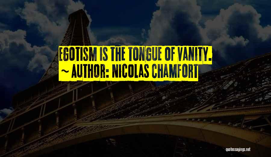 Nicolas Chamfort Quotes: Egotism Is The Tongue Of Vanity.