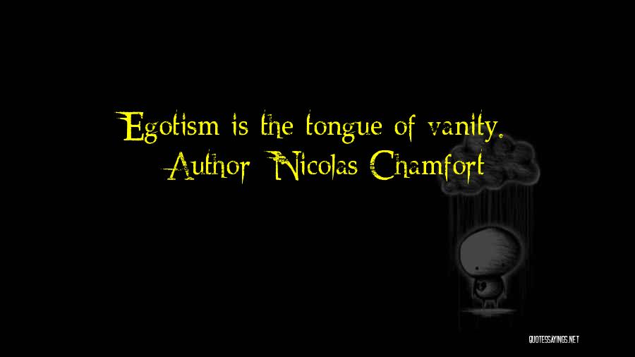 Nicolas Chamfort Quotes: Egotism Is The Tongue Of Vanity.