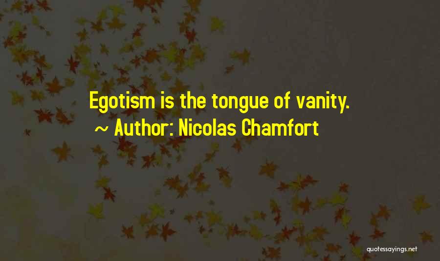 Nicolas Chamfort Quotes: Egotism Is The Tongue Of Vanity.