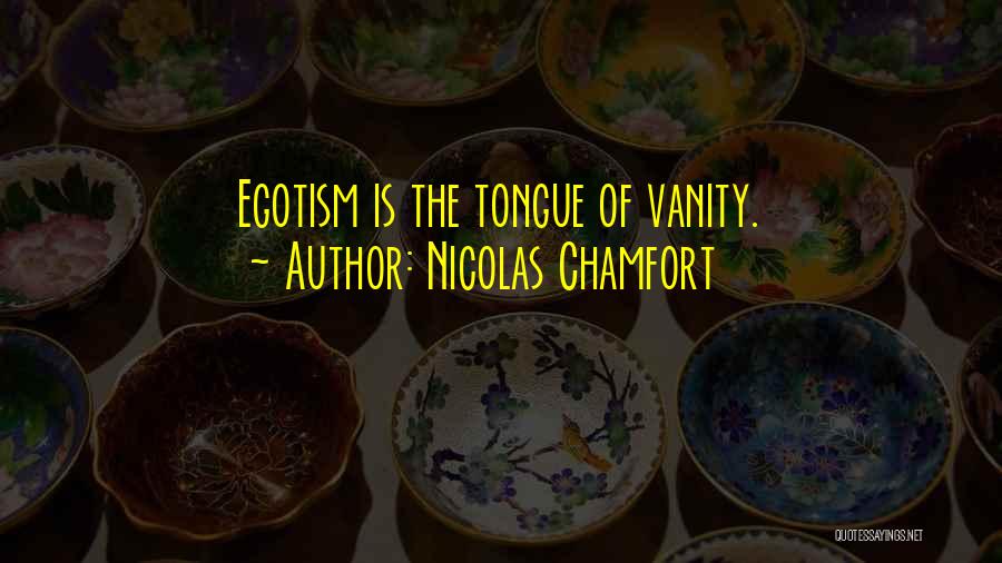 Nicolas Chamfort Quotes: Egotism Is The Tongue Of Vanity.