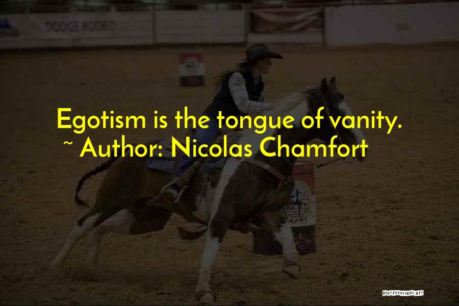 Nicolas Chamfort Quotes: Egotism Is The Tongue Of Vanity.