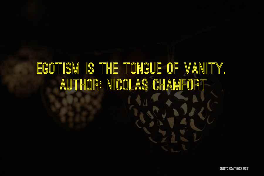 Nicolas Chamfort Quotes: Egotism Is The Tongue Of Vanity.