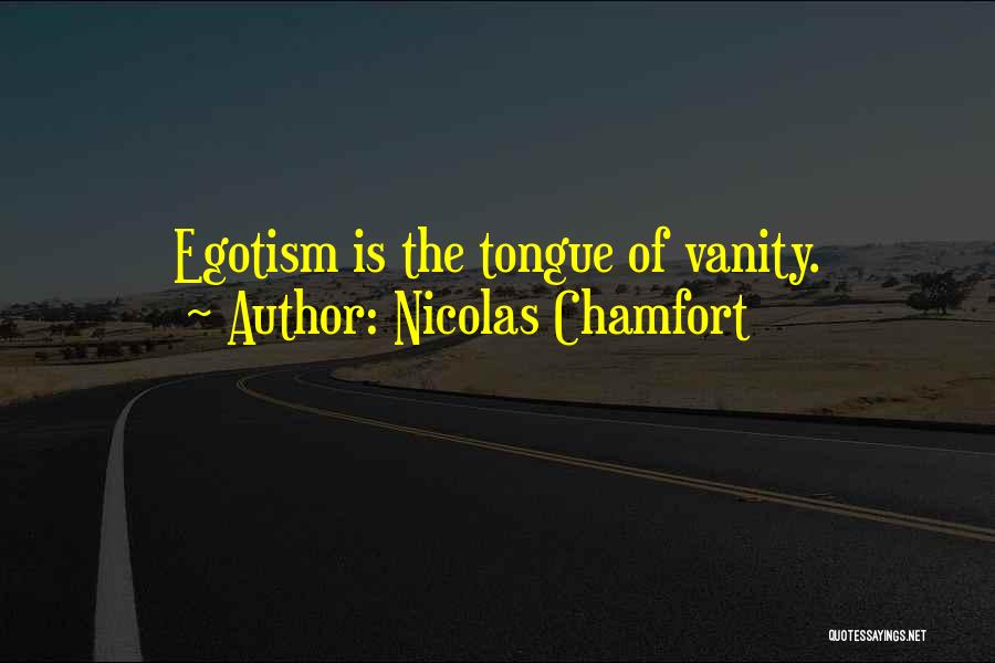 Nicolas Chamfort Quotes: Egotism Is The Tongue Of Vanity.