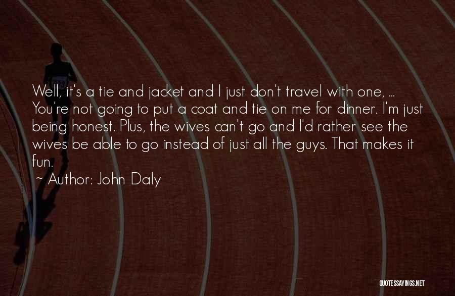 John Daly Quotes: Well, It's A Tie And Jacket And I Just Don't Travel With One, ... You're Not Going To Put A