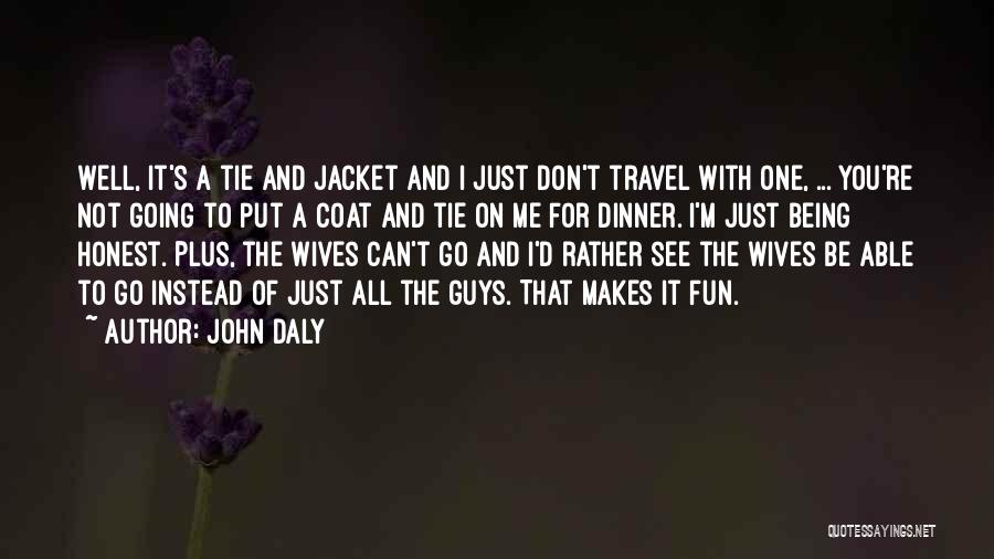 John Daly Quotes: Well, It's A Tie And Jacket And I Just Don't Travel With One, ... You're Not Going To Put A