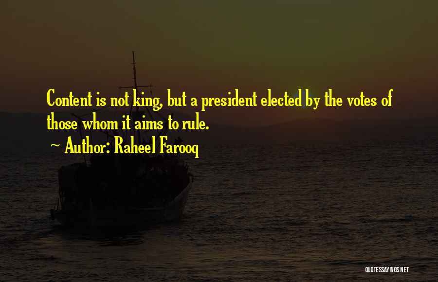 Raheel Farooq Quotes: Content Is Not King, But A President Elected By The Votes Of Those Whom It Aims To Rule.