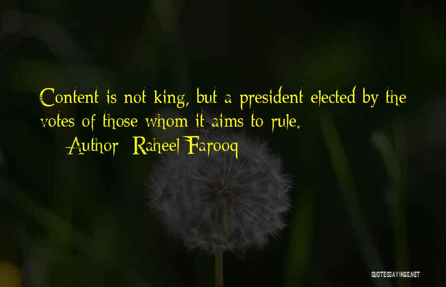 Raheel Farooq Quotes: Content Is Not King, But A President Elected By The Votes Of Those Whom It Aims To Rule.
