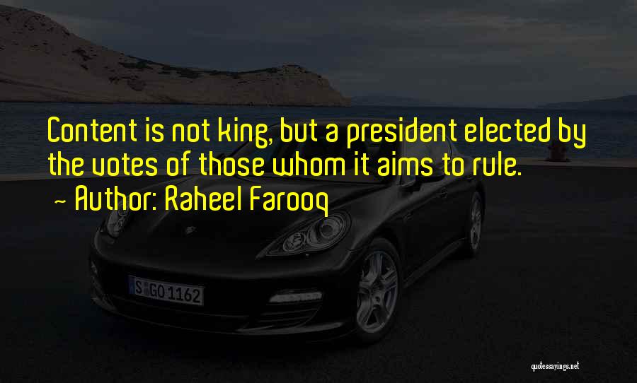 Raheel Farooq Quotes: Content Is Not King, But A President Elected By The Votes Of Those Whom It Aims To Rule.