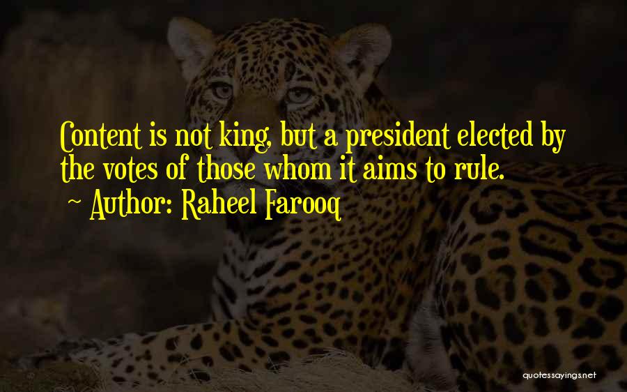 Raheel Farooq Quotes: Content Is Not King, But A President Elected By The Votes Of Those Whom It Aims To Rule.