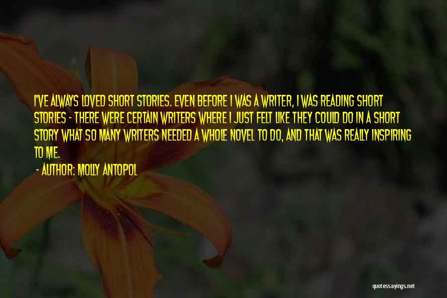 Molly Antopol Quotes: I've Always Loved Short Stories. Even Before I Was A Writer, I Was Reading Short Stories - There Were Certain