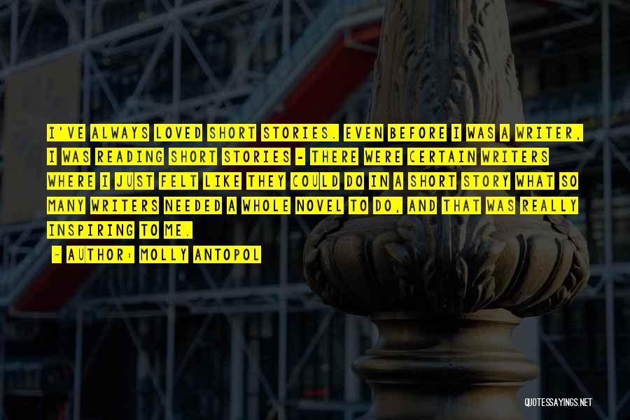 Molly Antopol Quotes: I've Always Loved Short Stories. Even Before I Was A Writer, I Was Reading Short Stories - There Were Certain