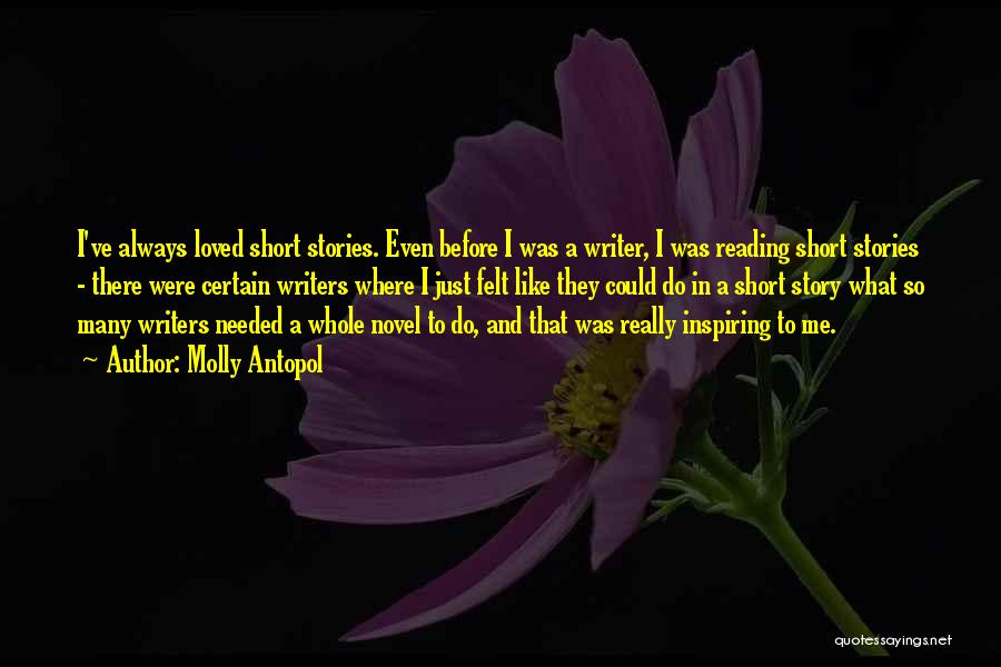 Molly Antopol Quotes: I've Always Loved Short Stories. Even Before I Was A Writer, I Was Reading Short Stories - There Were Certain