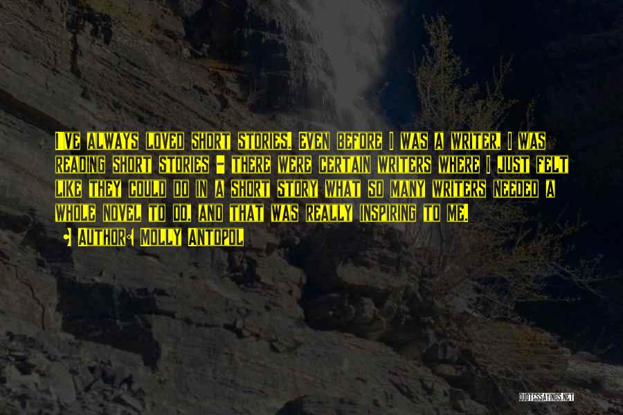 Molly Antopol Quotes: I've Always Loved Short Stories. Even Before I Was A Writer, I Was Reading Short Stories - There Were Certain