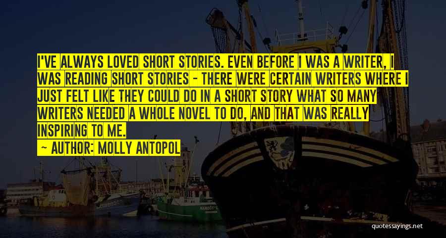 Molly Antopol Quotes: I've Always Loved Short Stories. Even Before I Was A Writer, I Was Reading Short Stories - There Were Certain