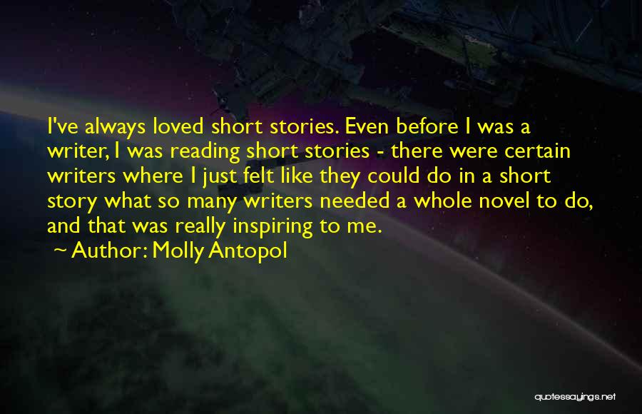 Molly Antopol Quotes: I've Always Loved Short Stories. Even Before I Was A Writer, I Was Reading Short Stories - There Were Certain