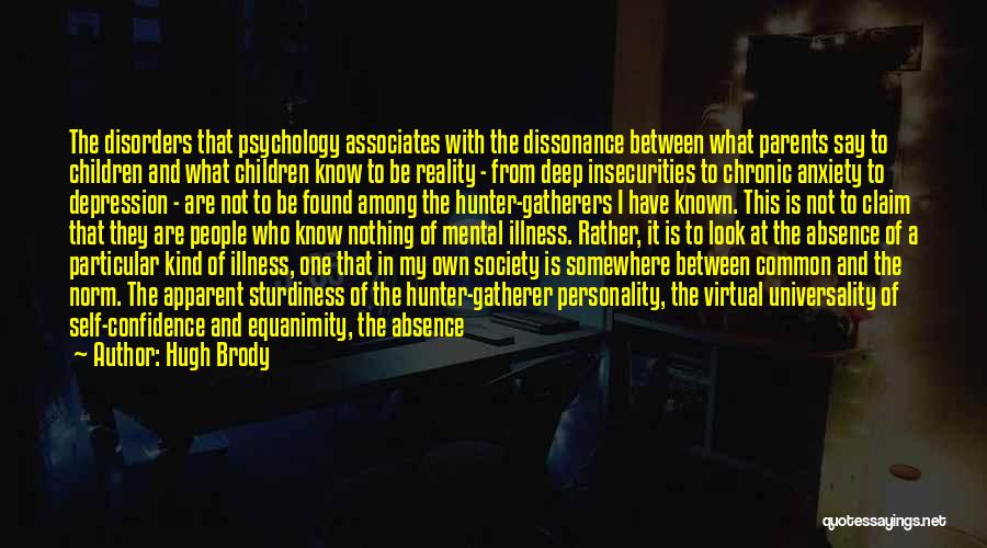 Hugh Brody Quotes: The Disorders That Psychology Associates With The Dissonance Between What Parents Say To Children And What Children Know To Be