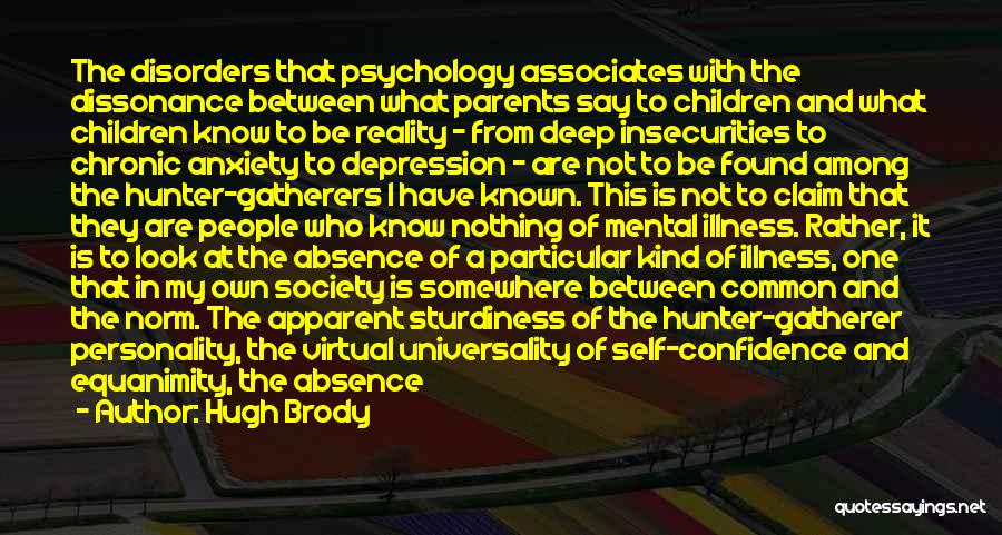 Hugh Brody Quotes: The Disorders That Psychology Associates With The Dissonance Between What Parents Say To Children And What Children Know To Be