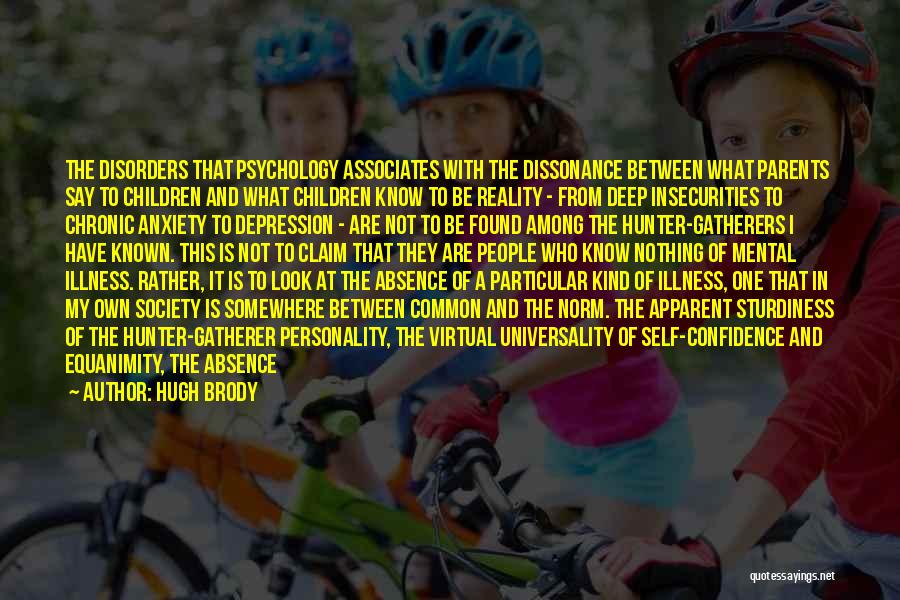 Hugh Brody Quotes: The Disorders That Psychology Associates With The Dissonance Between What Parents Say To Children And What Children Know To Be