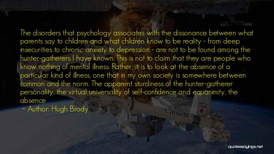 Hugh Brody Quotes: The Disorders That Psychology Associates With The Dissonance Between What Parents Say To Children And What Children Know To Be