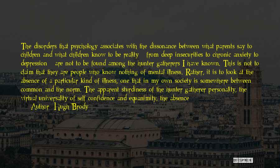 Hugh Brody Quotes: The Disorders That Psychology Associates With The Dissonance Between What Parents Say To Children And What Children Know To Be