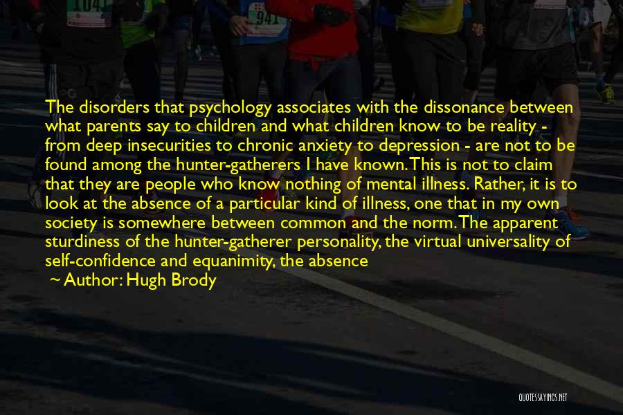 Hugh Brody Quotes: The Disorders That Psychology Associates With The Dissonance Between What Parents Say To Children And What Children Know To Be