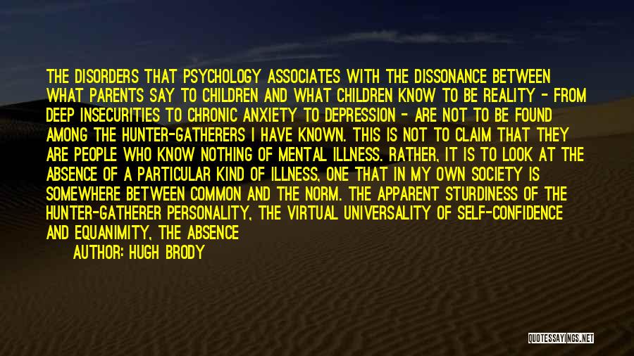 Hugh Brody Quotes: The Disorders That Psychology Associates With The Dissonance Between What Parents Say To Children And What Children Know To Be