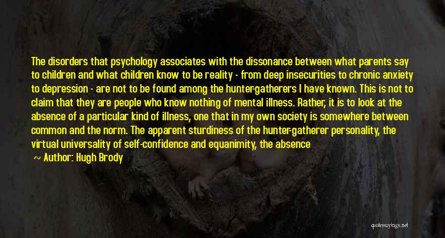 Hugh Brody Quotes: The Disorders That Psychology Associates With The Dissonance Between What Parents Say To Children And What Children Know To Be