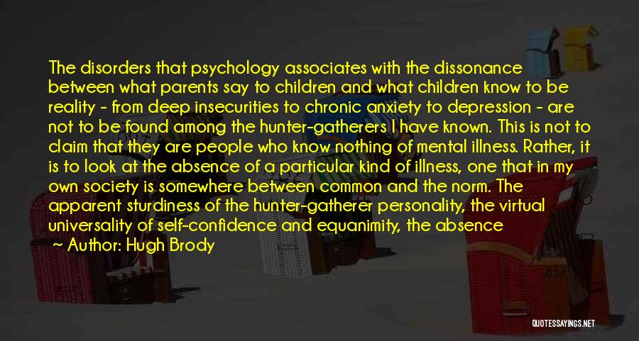 Hugh Brody Quotes: The Disorders That Psychology Associates With The Dissonance Between What Parents Say To Children And What Children Know To Be