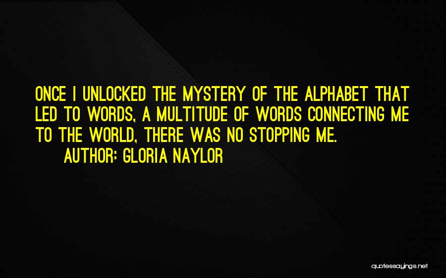 Gloria Naylor Quotes: Once I Unlocked The Mystery Of The Alphabet That Led To Words, A Multitude Of Words Connecting Me To The