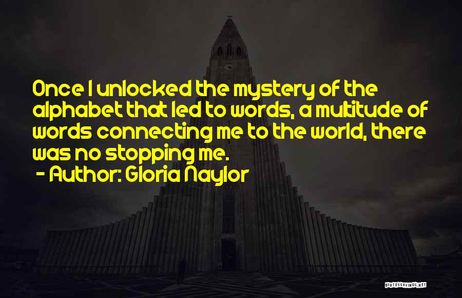 Gloria Naylor Quotes: Once I Unlocked The Mystery Of The Alphabet That Led To Words, A Multitude Of Words Connecting Me To The