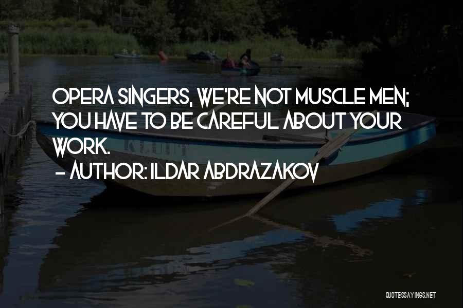 Ildar Abdrazakov Quotes: Opera Singers, We're Not Muscle Men; You Have To Be Careful About Your Work.