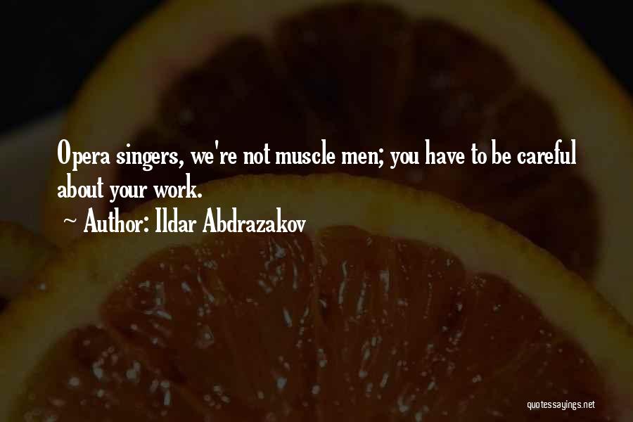 Ildar Abdrazakov Quotes: Opera Singers, We're Not Muscle Men; You Have To Be Careful About Your Work.