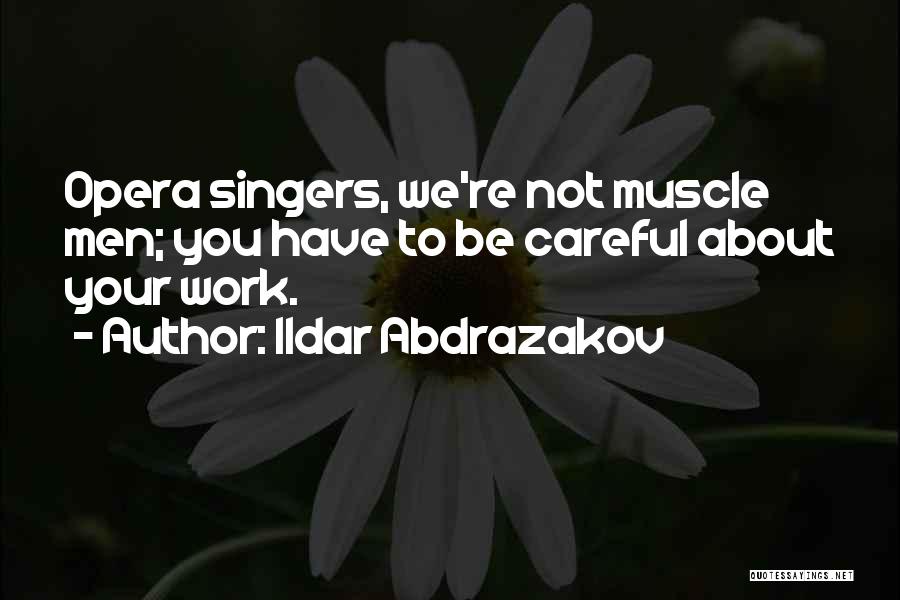 Ildar Abdrazakov Quotes: Opera Singers, We're Not Muscle Men; You Have To Be Careful About Your Work.