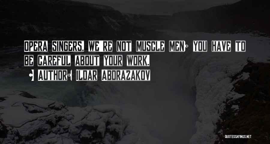 Ildar Abdrazakov Quotes: Opera Singers, We're Not Muscle Men; You Have To Be Careful About Your Work.